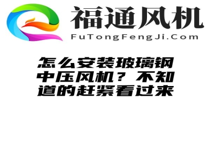 怎么安装玻璃钢中压风机？不知道的赶紧看过来