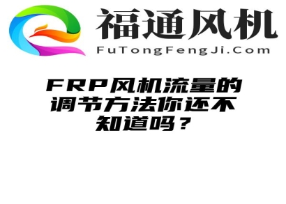 FRP风机流量的调节方法你还不知道吗？