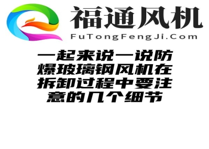 一起来说一说防爆玻璃钢风机在拆卸过程中要注意的几个细节